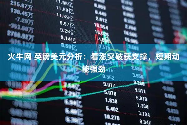 火牛网 英镑美元分析：看涨突破获支撑，短期动能强劲